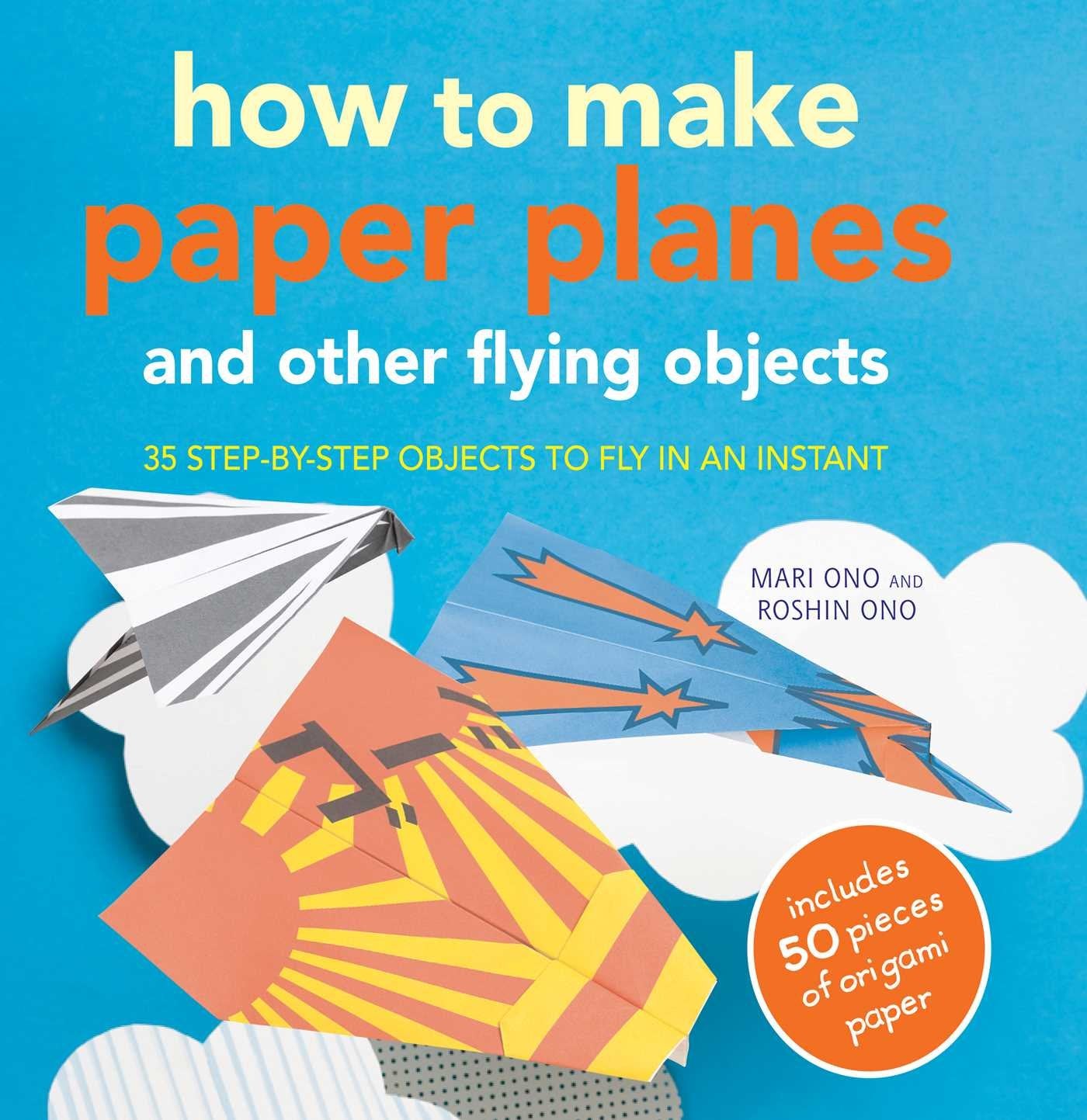 How to Make Paper Planes and Other Flying Objects: 35 step-by-step objects to fly in an instant [Paperback] Ono, Mari and Ono, Roshin