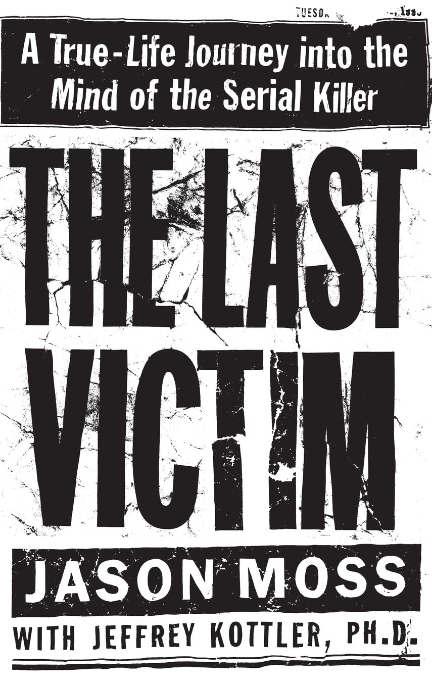 The Last Victim: A True-Life Journey Into the Mind of the Serial Killer [Hardcover] Moss, Jason and Kottler PhD, Jeffrey