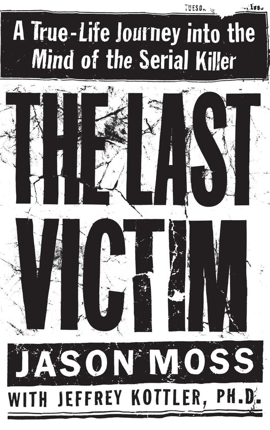 The Last Victim: A True-Life Journey Into the Mind of the Serial Killer [Hardcover] Moss, Jason and Kottler PhD, Jeffrey