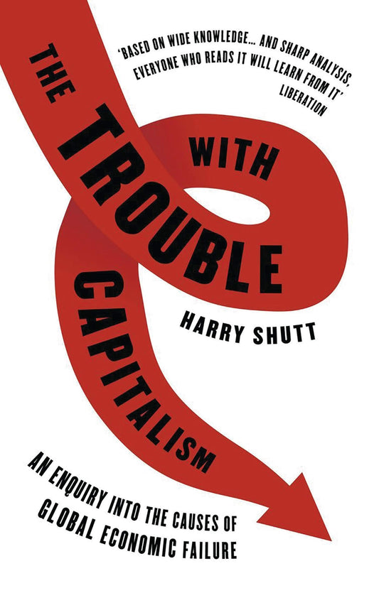 The Trouble with Capitalism: An Enquiry into the Causes of Global Economic Failure [Paperback] Shutt, Harry