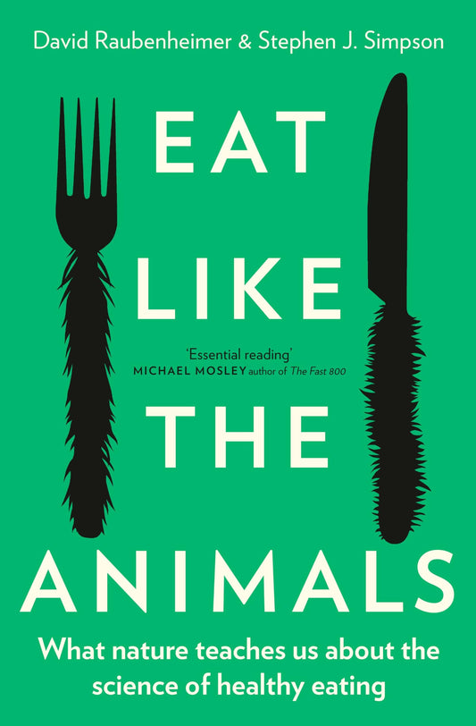 Eat Like the Animals: What Nature Teaches Us about the Science of Healthy Eating [Paperback] Raubenheimer, Professor David and Simpson, Professor Stephen J.