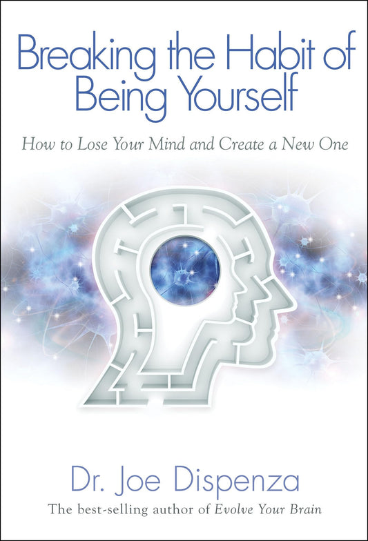 Breaking the Habit of Being Yourself: How to Lose Your Mind and Create a New One [Paperback] Dispenza, Joe