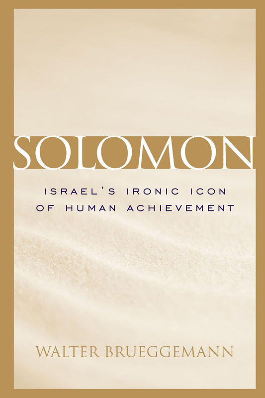 Solomon: Israel's Ironic Icon of Human Achievement [Hardcover] Brueggemann, William Marcellus McPheeters Professor of Old Testament Emeritus Walter
