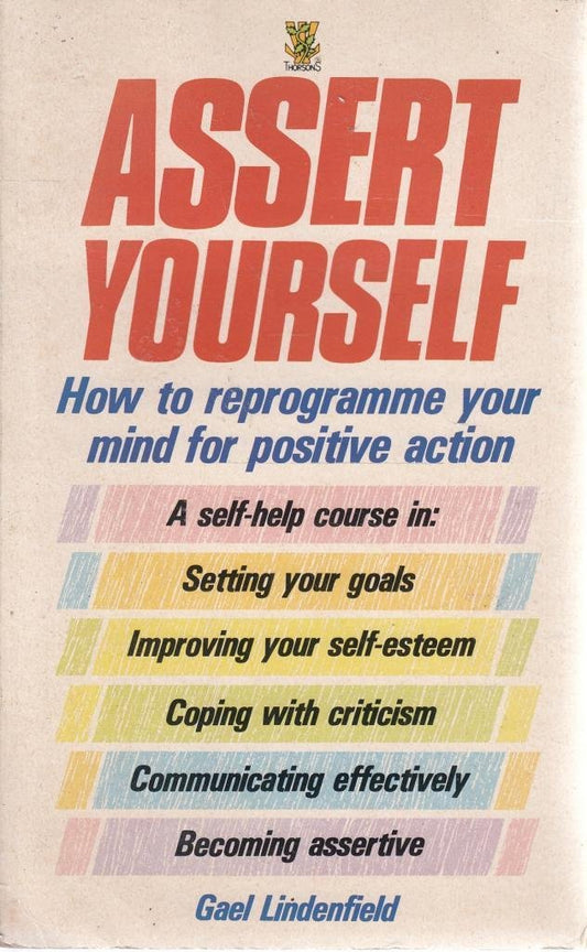 Assert Yourself: A Self-help Assertiveness Programme for Men and Women Lindenfield, Gael