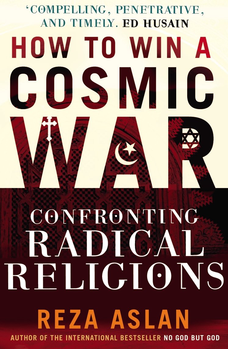 How to Win a Cosmic War: Confronting Radical Religion [Paperback] Aslan, Reza