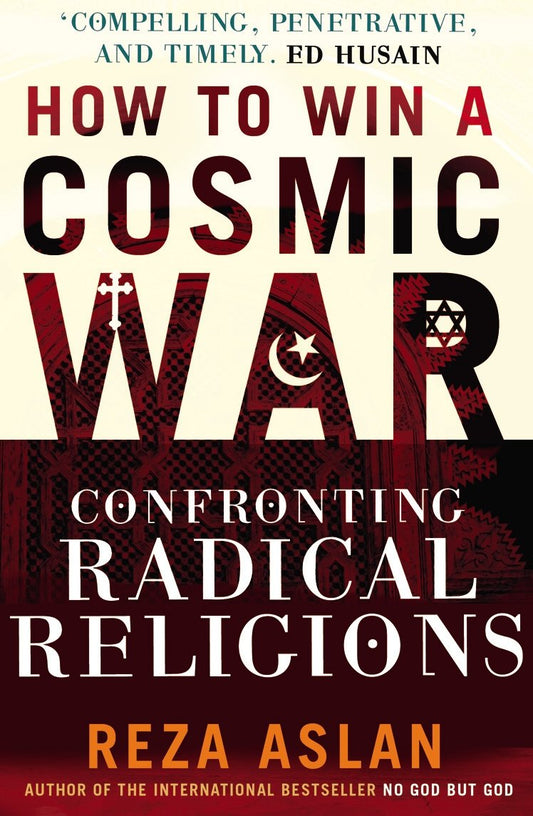 How to Win a Cosmic War: Confronting Radical Religion [Paperback] Aslan, Reza