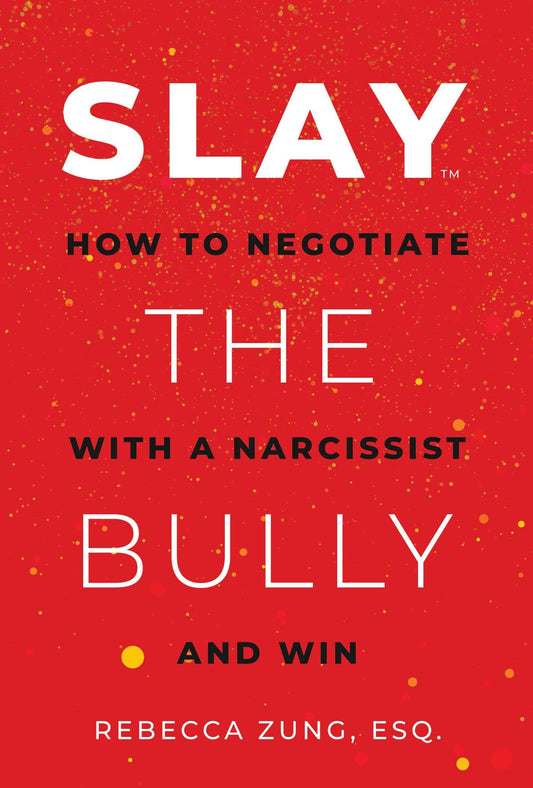 SLAY the Bully: How to Negotiate with a Narcissist and Win Zung Esq., Rebecca
