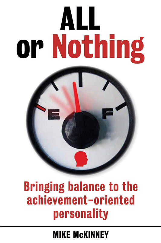 All or Nothing: Bringing balance to the achievement-oriented personality [Paperback] McKinney, Mike