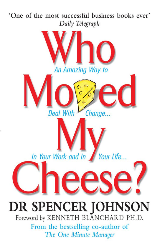 Who Moved My Cheese: How to Deal With Change in Your Work and in Your Life