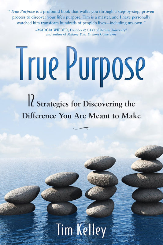 True Purpose: 12 Strategies for Discovering the Difference You Are Meant to Make Tim Kelley