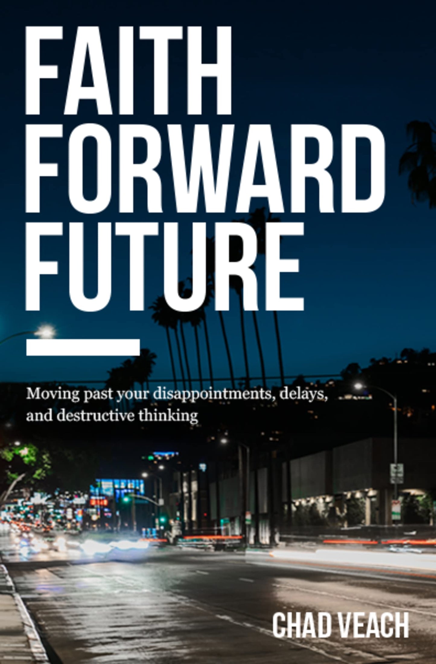 Faith Forward Future: Moving Past Your Disappointments, Delays, And Destructive Thinking [Paperback] Veach, Chad