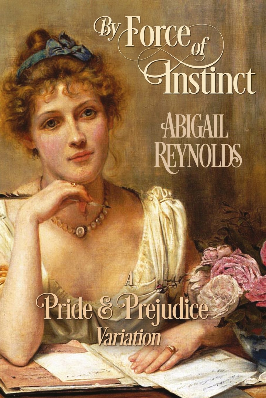By Force of Instinct: A Pride & Prejudice Variation Reynolds, Abigail