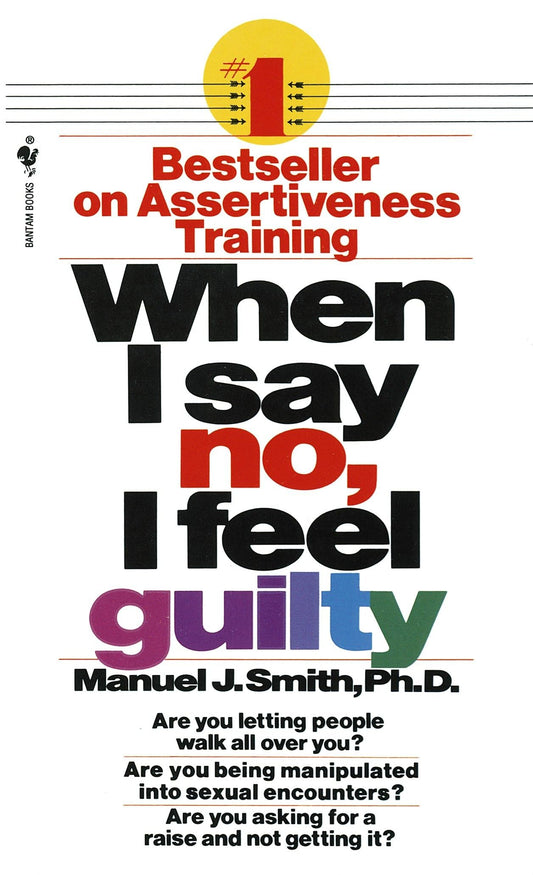 When I Say No I Feel Guilty: How to Cope--Using the Skills of Systematic Assertive Therapy [Mass Market Paperback] Smith, Manuel J.