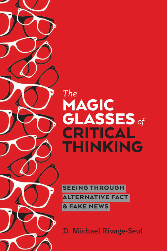 The Magic Glasses of Critical Thinking: Seeing Through Alternative Fact & Fake News: 15 [Paperback] McLaren, Peter; Peters, Michael Adrian and Rivage-Seul, D Michael