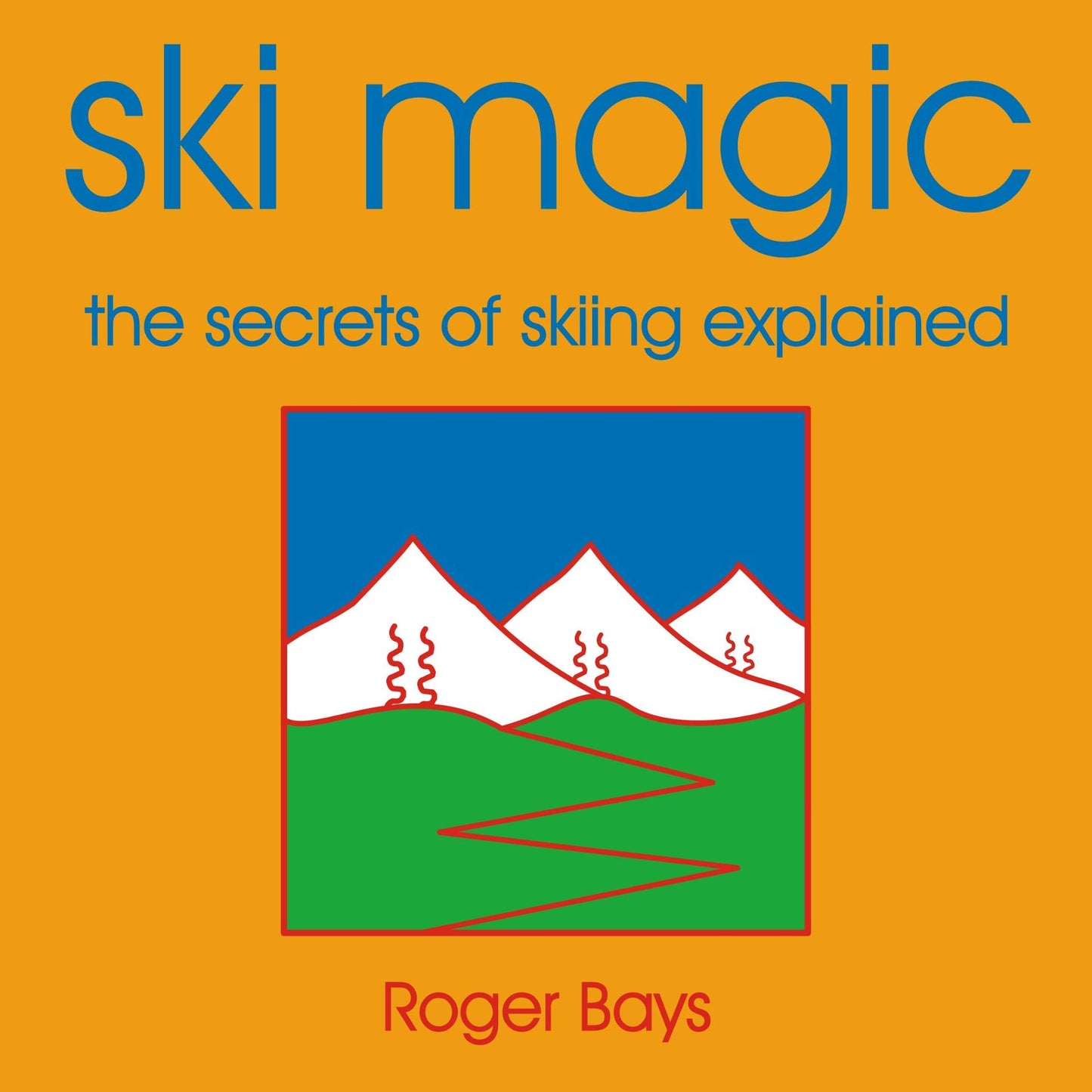 Ski Magic: Secrets of Skiing Explained Bays, Roger