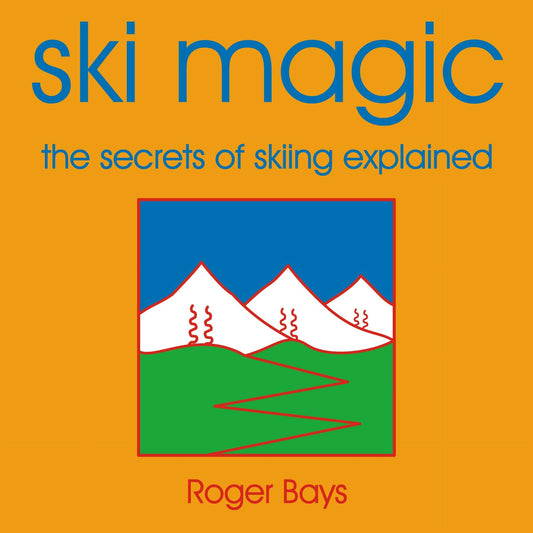 Ski Magic: Secrets of Skiing Explained Bays, Roger