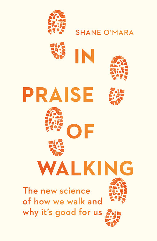 In Praise of Walking: The new science of how we walk and why it's good for us O'Mara, Shane