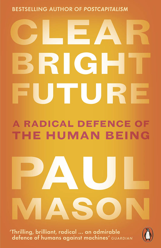 Clear Bright Future: A Radical Defence of the Human Being [Paperback] Mason, Paul