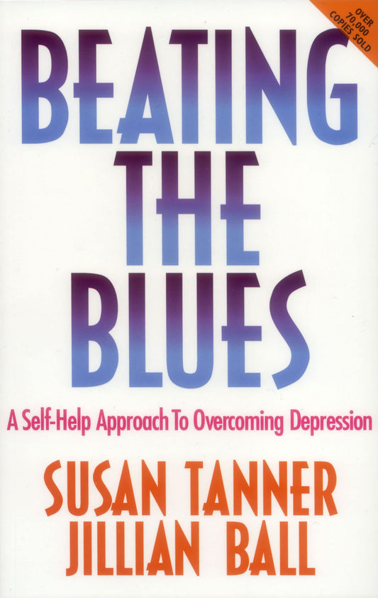 Beating the Blues: A Self-help Approach to Overcoming Depression Tanner, Susan and Ball, Jillian