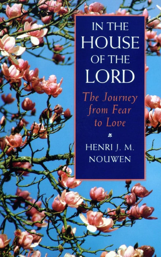 In the House of the Lord: The Journey from Fear to Love [Paperback] Nouwen, Henri J. M.