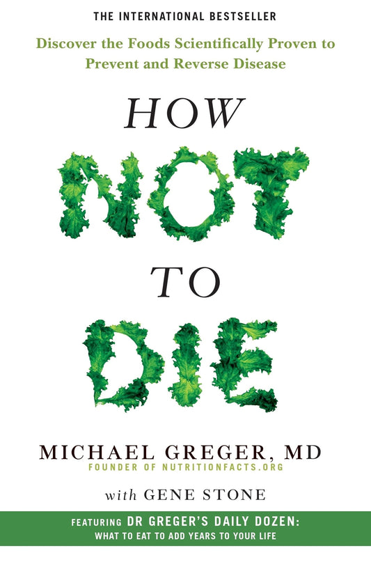 How Not To Die: Discover the Foods Scientifically Proven to Prevent and Reverse Disease [Paperback] MD, Michael Greger and Stone, Gene