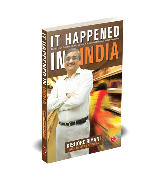 It Happened in India: The Story of Pantaloons, Big Bazaar, Central and the Great Indian Consumer [Paperback] Biyani, Kishore and Baishya, Dipayan