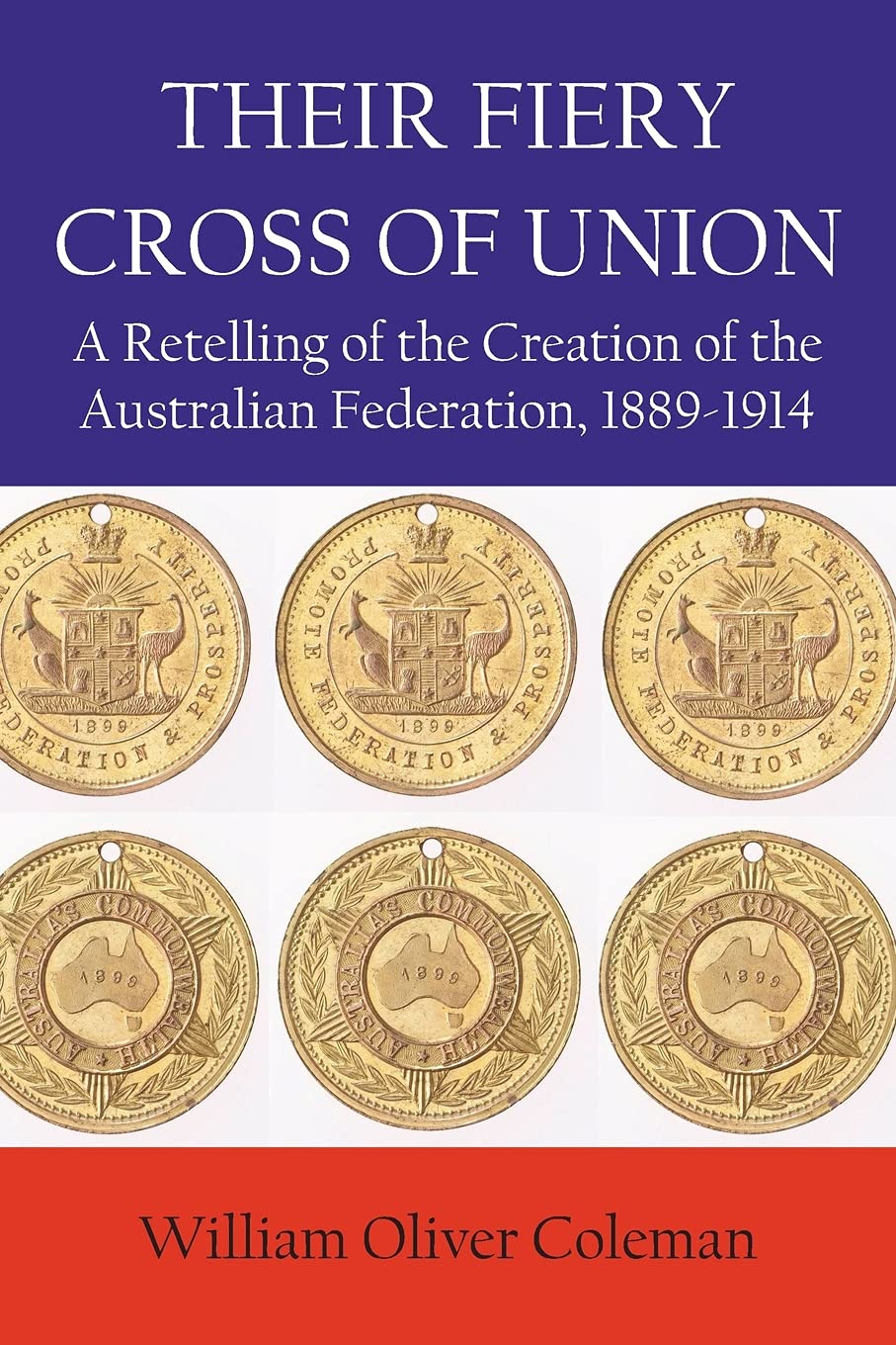 Their Fiery Cross Of Union: A Retelling of the Creation of the Australian Federation, 1889-1914 [Paperback] Coleman, William Oliver