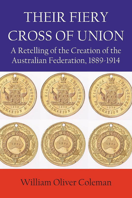 Their Fiery Cross Of Union: A Retelling of the Creation of the Australian Federation, 1889-1914 [Paperback] Coleman, William Oliver