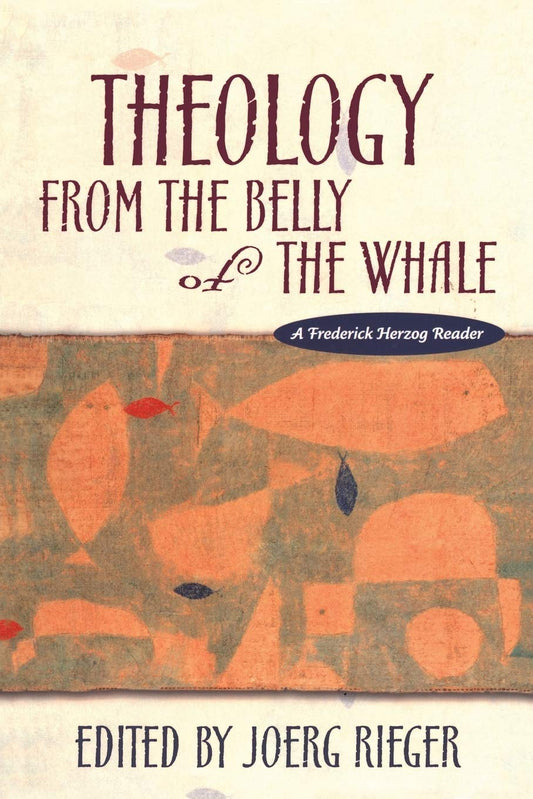 Theology from the Belly of the Whale: A Frederick Herzog Reader [Paperback] Rieger, Joerg
