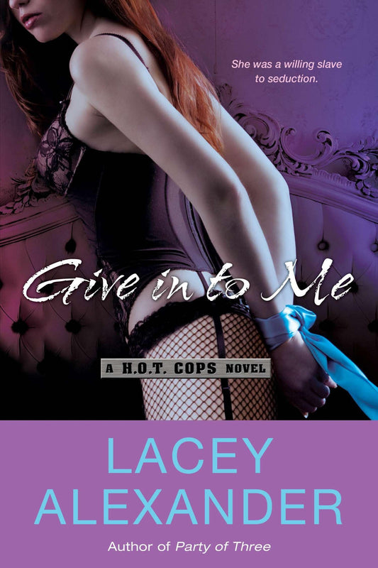 Give in to Me: A H.O.T. Cops Novel: 3 [Paperback] Alexander, Lacey