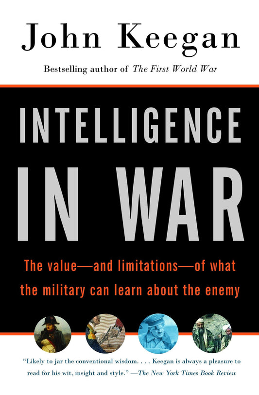 Intelligence in War: The Value--And Limitations--Of What the Military Can Learn about the Enemy [Paperback] Keegan, John