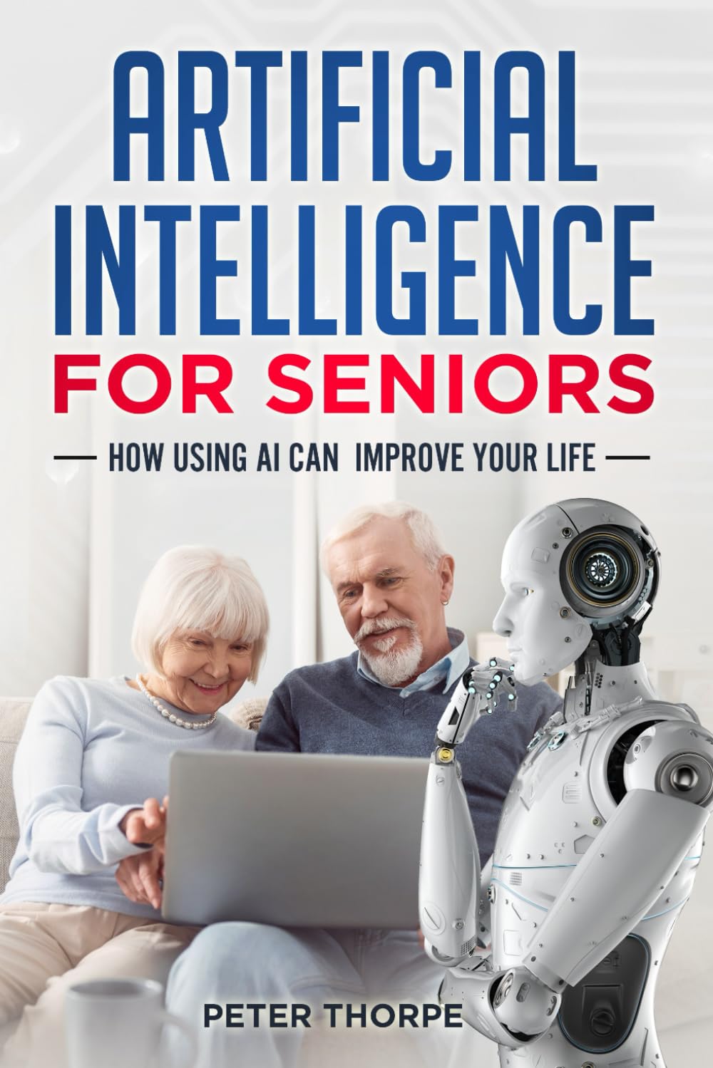 ARTIFICIAL INTELLIGENCE FOR SENIORS: HOW USING AI CAN IMPROVE YOUR LIFE [Paperback] THORPE, PETER