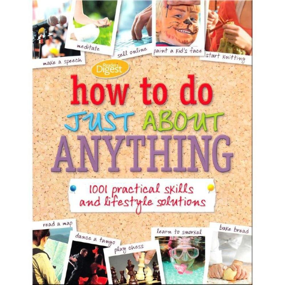 How to Do Just About Anything : 1001 Practical Skills and Household Solutions