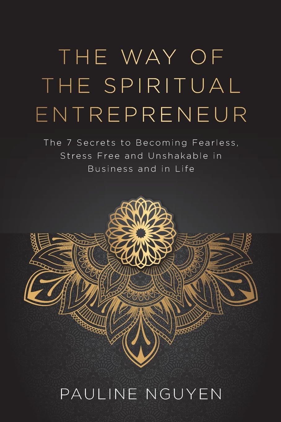 The Way of the Spiritual Entrepreneur: The 7 secrets to becoming fearless, stress free and unshakable in business and in life [Paperback] Nguyen, Pauline