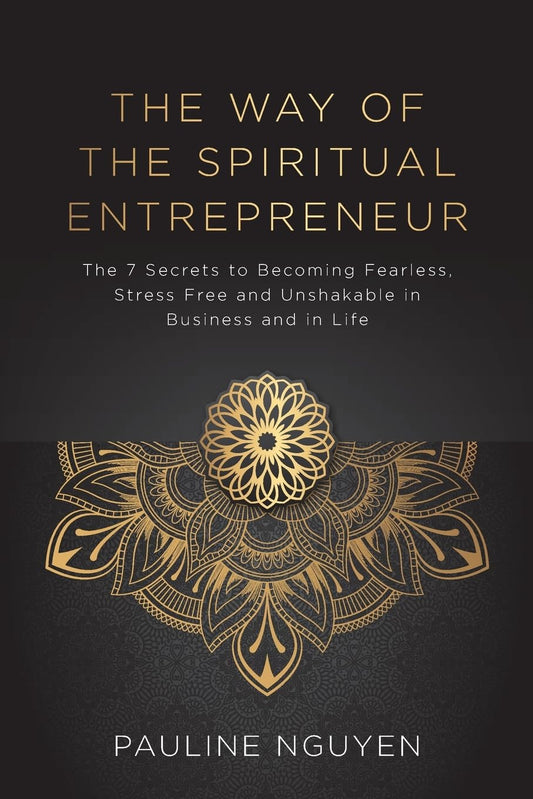 The Way of the Spiritual Entrepreneur: The 7 secrets to becoming fearless, stress free and unshakable in business and in life [Paperback] Nguyen, Pauline