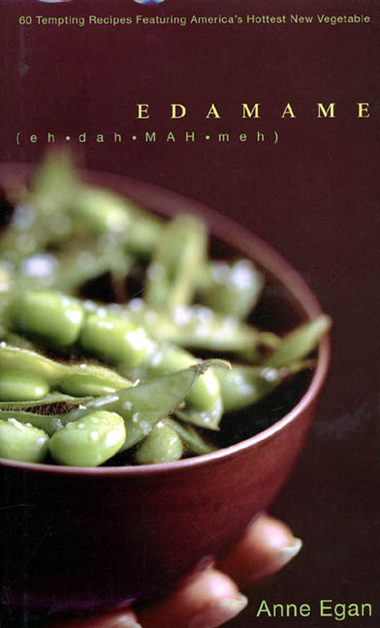 Edamame: 60 Tempting Recipes Featuring America's Hottest New Vegetable Egan, Anne