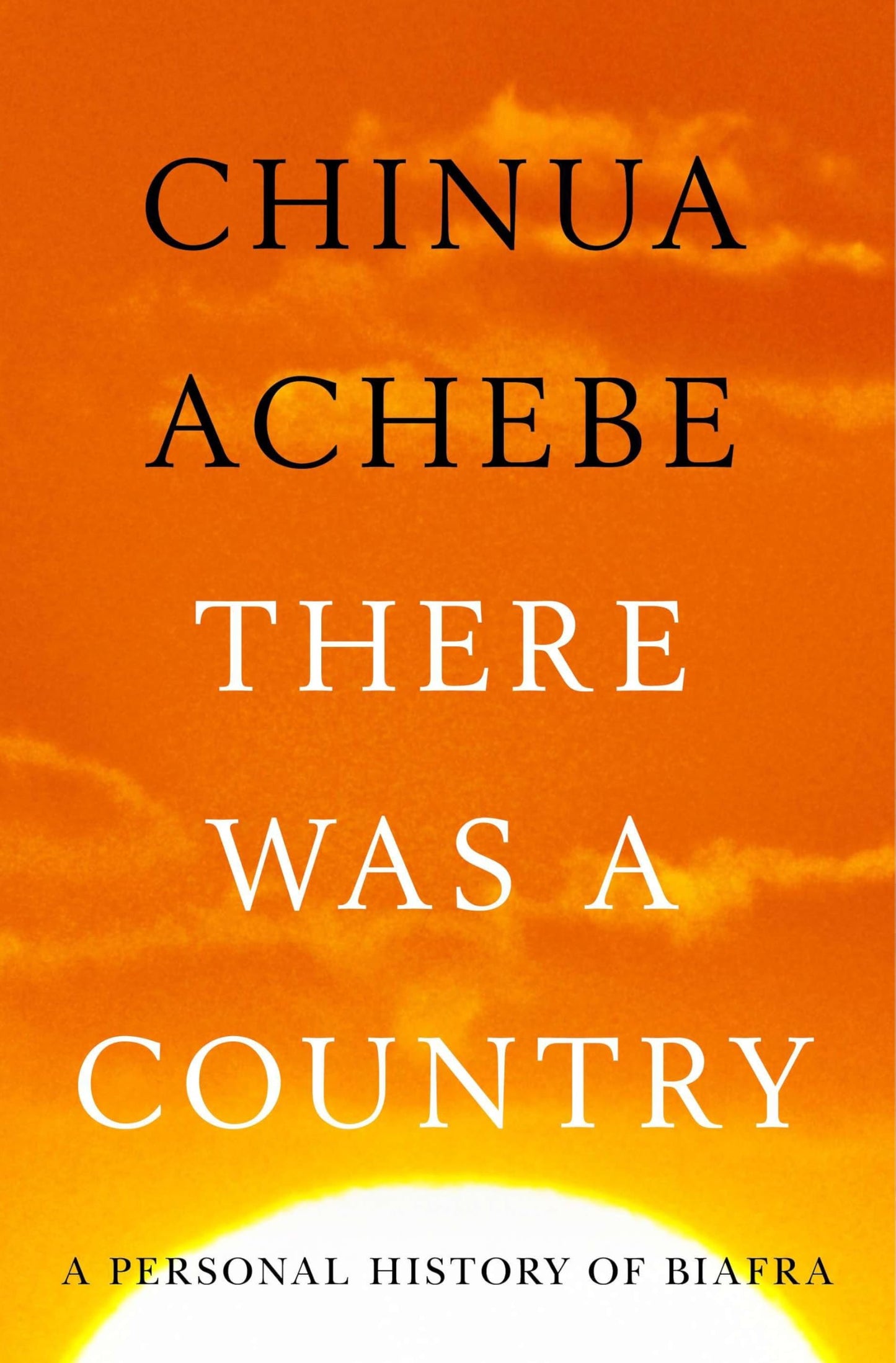 There Was a Country: A Personal History of Biafra [Hardcover] Achebe, Chinua