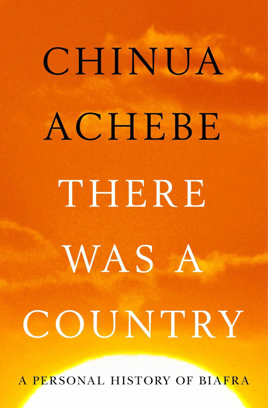 There Was a Country: A Personal History of Biafra [Hardcover] Achebe, Chinua