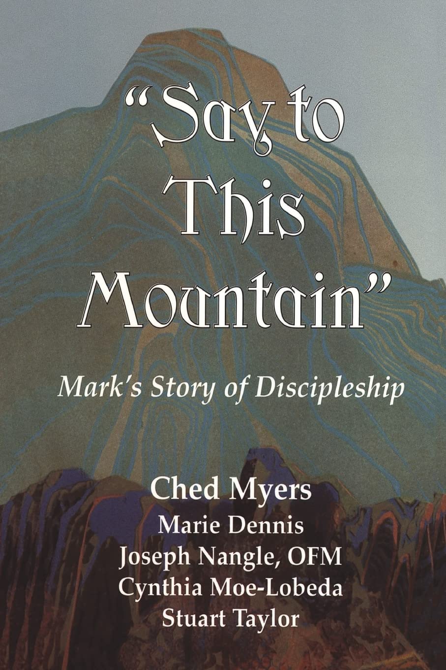 Say to This Mountain: Mark's Story of Discipleship [Paperback] Myers, Ched; Moe-Lobeda, Cynthia D; Taylor, Stuart; Nangle, Joseph and Dennis, Marie