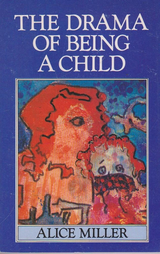 The Drama Of Being A Child: The Search for the True Self Miller, Alice