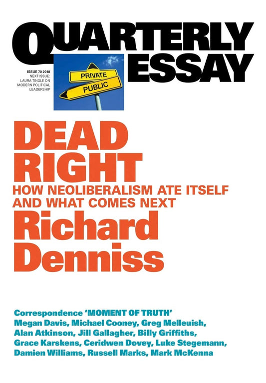 Dead Right: How Neoliberalism Ate Itself and What Comes Next: Quarterly Essay 70: How neoliberalism are itself and what comes next: Quarterly Essay 70 [Paperback] Denniss, Richard