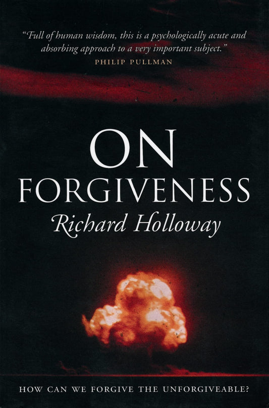 On Forgiveness: How Can We Forgive the Unforgivable? Holloway, Richard