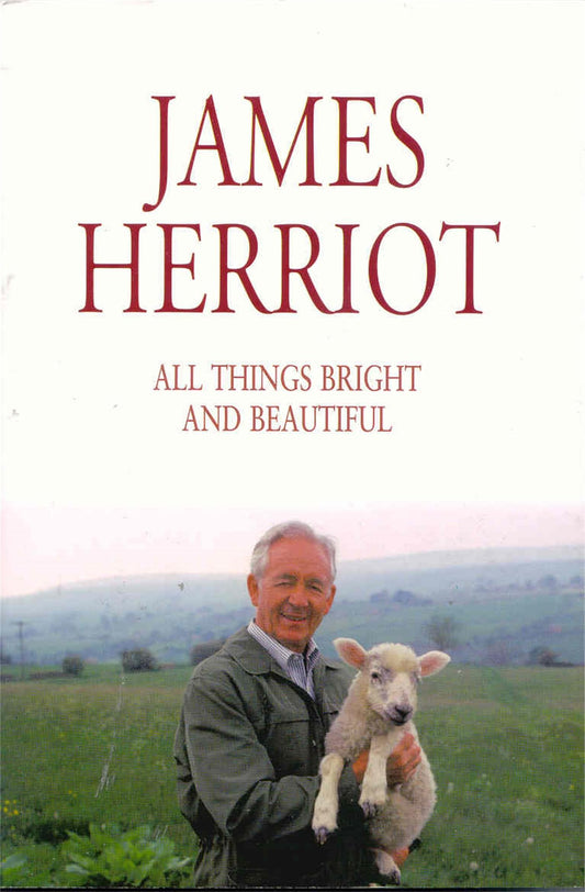 All Things Bright and Beautiful: The Classic Memoirs of a Yorkshire Country Vet Herriot, James