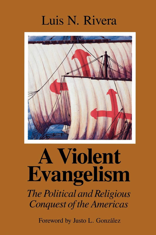 A Violent Evangelism: The Political and Religious Conquest of the Americas [Paperback] Rivera, Luis N