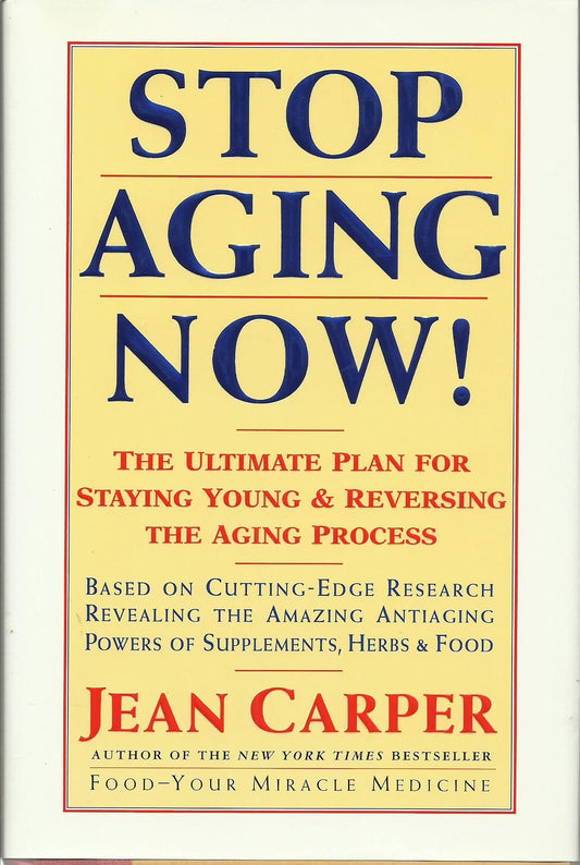 Stop Aging Now!: The Ultimate Plan for Staying Young and Reversing the Aging Process Carper, Jean