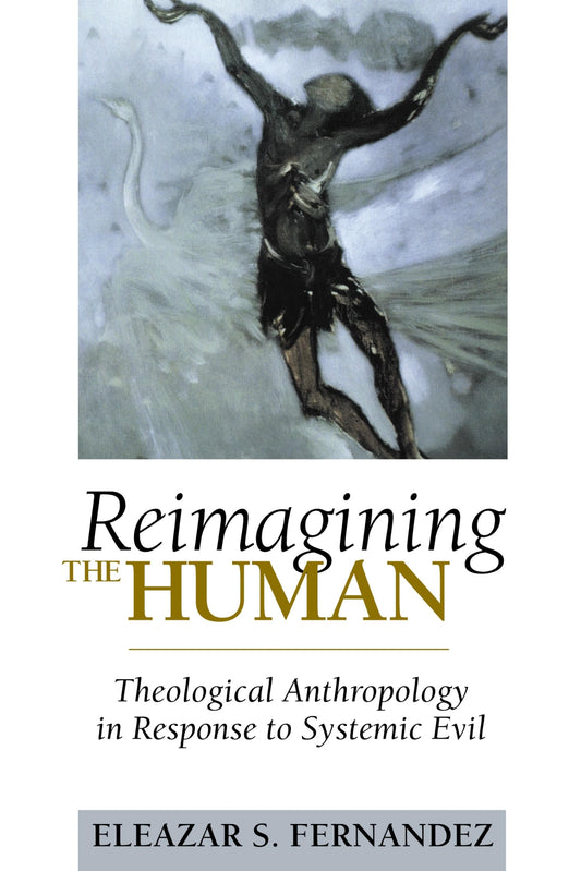 Reimagining the Human: Theological Anthropology in Response to Systemic Evil [Paperback] Fernandez, Eleazar S