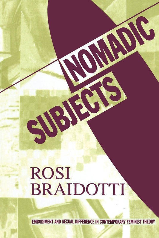 Nomadic Subjects: Embodiment and Sexual Difference in Contemporary Feminist Theory