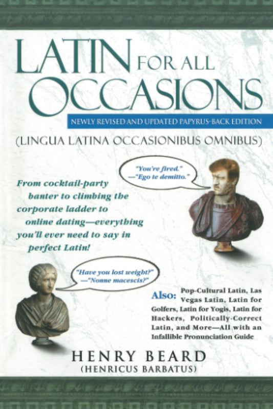 Latin for All Occasions: From Cocktail-Party Banter to Climbing the Corporate Ladder to Online Dating-- Everything You'll Ever Need to Say in Perfect Latin [Paperback] Beard, Henry