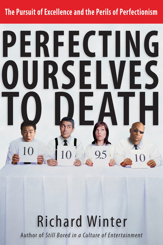 Perfecting Ourselves to Death: The Pursuit of Excellence and the Perils of Perfectionism [Paperback] Winter, Richard