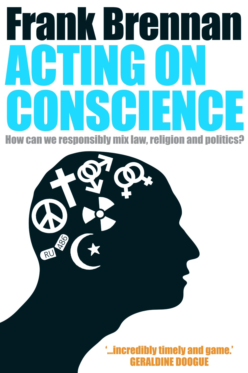 Acting on Conscience: When Personal Beliefs and Public Life Collide: How Can We Responsibly Mix Law, Religion and Politics? [Paperback] Brennan, Frank